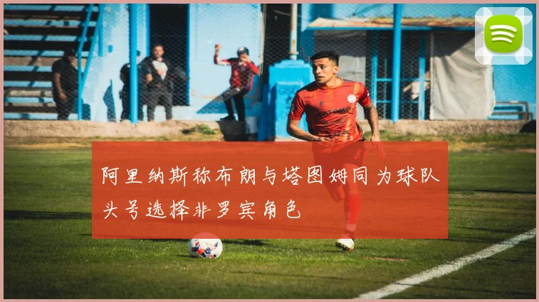 阿里纳斯称布朗与塔图姆同为球队头号选择非罗宾角色