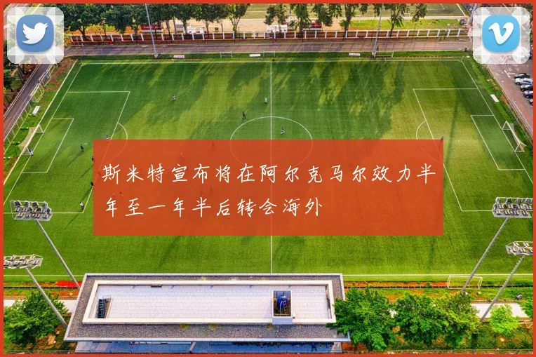 斯米特宣布将在阿尔克马尔效力半年至一年半后转会海外